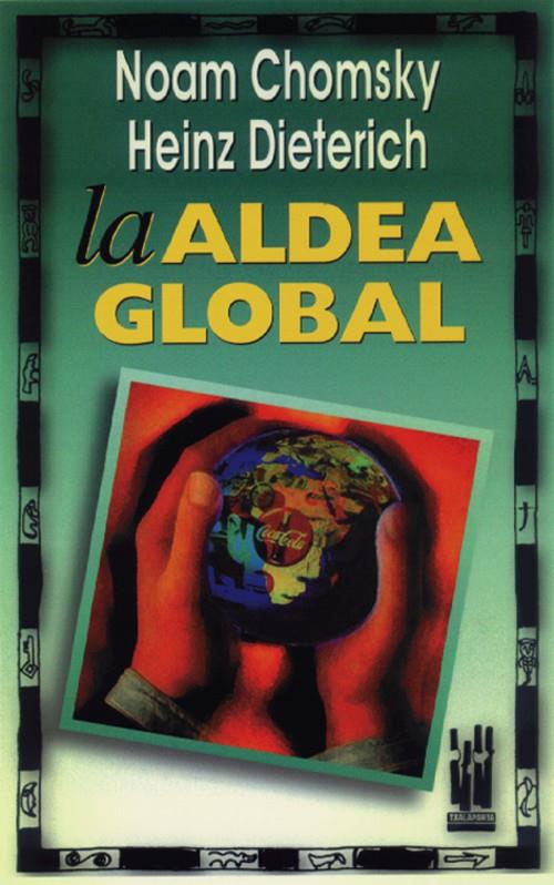 La aldea global | Chomsky, Noam/Dieterich, Heinz | Cooperativa autogestionària