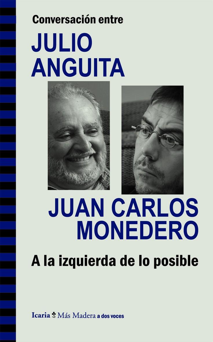 Conversación entre Julio Anguita y Juan Carlos Monedero. A la izquierda de lo posible | Anguita, Julio; Monedero, Juan Carlos | Cooperativa autogestionària
