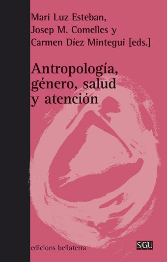 Antropología, género, salud y atención | Esteban, Mari Luz / Comelles, Josep M. / Díez Mintegui, Carmen (eds.) | Cooperativa autogestionària