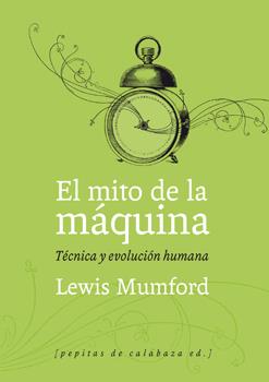 El mito de la máquina: técnica y evolución humana | Mumford, Lewis | Cooperativa autogestionària