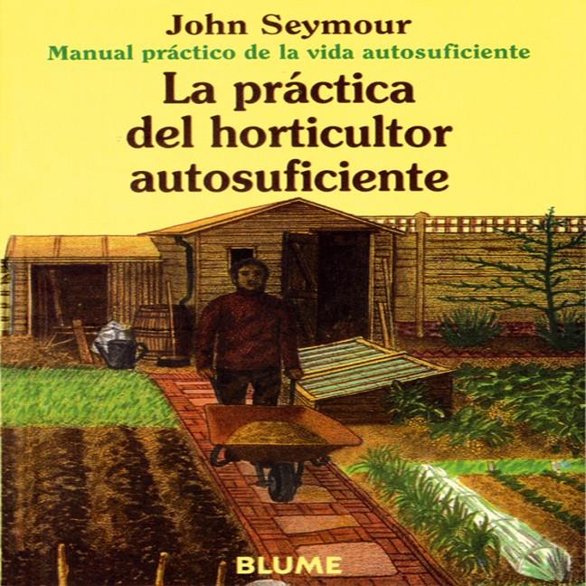 La práctica del horticultor autosuficiente | Seymour, John | Cooperativa autogestionària