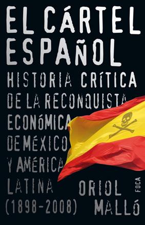 El cártel español: historia crítica de la reconquista económica de México y América Latina | Malló, Oriol | Cooperativa autogestionària