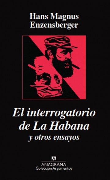 El interrogatorio de la Habana y otros ensayos | Enzensberger, Hans Magnus | Cooperativa autogestionària