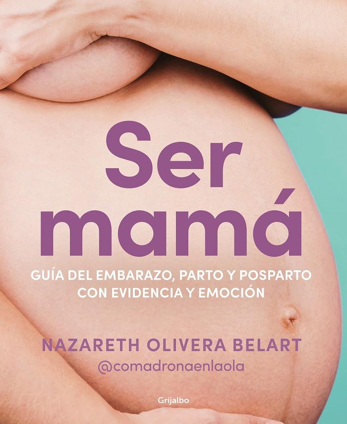 Ser mamá. Guía de embarazo, parto y posparto con evidencia y emoción | Olivera Belart (@comadronaenlaola), Nazareth | Cooperativa autogestionària