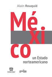 México. Un Estado norteamericano | Rouquié, Alain