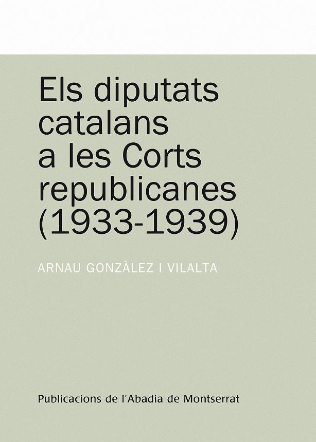 Els diputats catalans a les corts republicanes 1933-1939 | González, Arnau | Cooperativa autogestionària