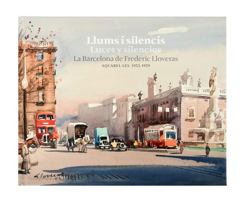 Llums i silencis / Luces y silencios. La Barcelona de Frederic Lloveras | Lloveras i Herrera, Frederic | Cooperativa autogestionària