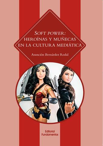 Soft Power: heroínas y muñecas en la cultura mediática | Bernárdez Rodal, Asunción