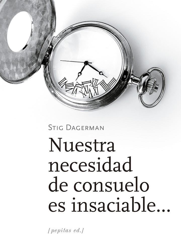 Nuestra necesidad de consuelo es insaciable... | Dagerman, Stig