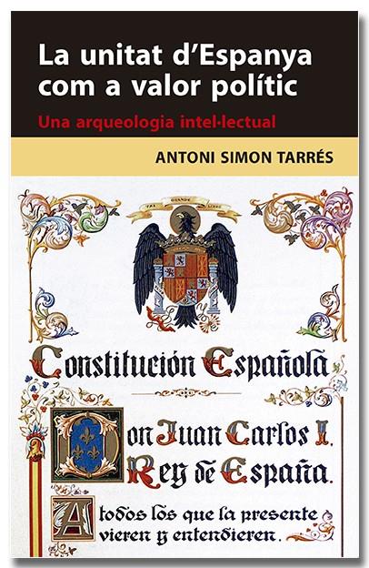La unitat d'Espanya com a valor polític. Una arqueologia intel·lectual | Simon Tarrés, Antoni | Cooperativa autogestionària