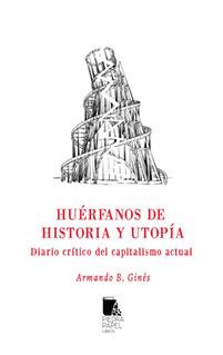 Huérfanos de historia y utopía. Diario crítico del capitalismo actual | Blázquez Ginés, Armando