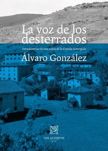La voz de los desterrados. Intrahistorias de una aldea de la España sumergida | González Martínez, Álvaro