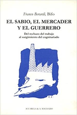 El sabio, el mercader y el guerrero. Del rechazo del trabajo al surgimiento del cognitariado | Berardi "Bifo", Franco | Cooperativa autogestionària