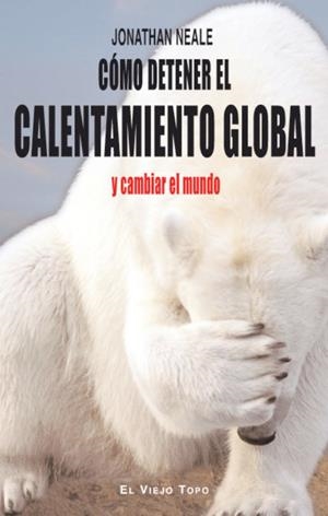 Cómo detener el calientamineinto global y cambiar el mundo | Neale, Jonathan | Cooperativa autogestionària