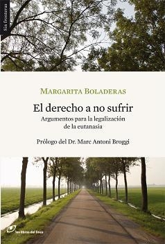 El derecho a no sufrir: Argumentos para la legalización de la eutanasia | Boladeras, Margarita | Cooperativa autogestionària