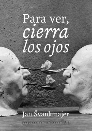 Para ver, cierra los ojos | Svankmajer, Jan