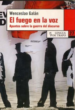 El fuego en la voz: apuntes sobre la guerra del discurso | Galán, Wenceslao | Cooperativa autogestionària