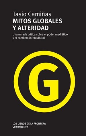 Mitos globales y alteridad. Una mirada crítica sobre el poder mediático | Camiñas, Tasio | Cooperativa autogestionària