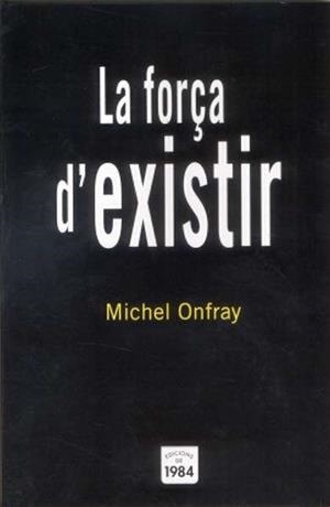 La força d'existir | Onfray, Michel | Cooperativa autogestionària
