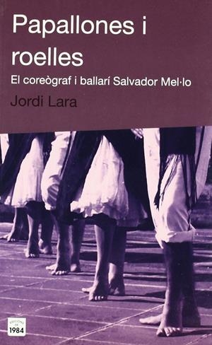 Papallones i roelles. El coreògraf i ballarí Salvador Mel·lo | Lara, Jordi | Cooperativa autogestionària