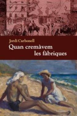 Quan cremàvem les fàbriques | Carbonell, Jordi | Cooperativa autogestionària