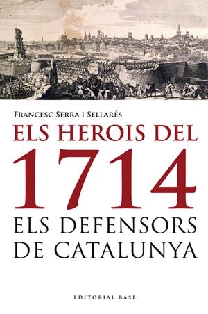 Els herois del 1714. Els defensors de Catalunya | Serra i Sellarés, Francesc | Cooperativa autogestionària