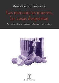 Las mercancías mueren, las cosas despiertan | Grupo Surrealista de Madrid | Cooperativa autogestionària