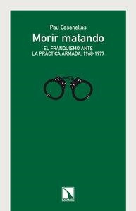 Morir matando. El franquismo ante la práctica armada, 1968-1977 | Pau Casanellas