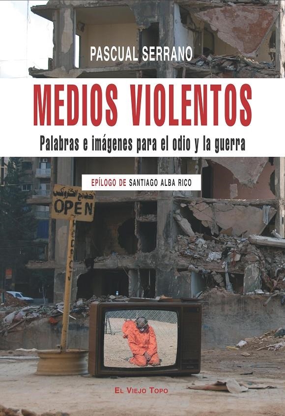 Medios violentos. Palabras e imágenes para el odio y la guerra | Serrano, Pascual