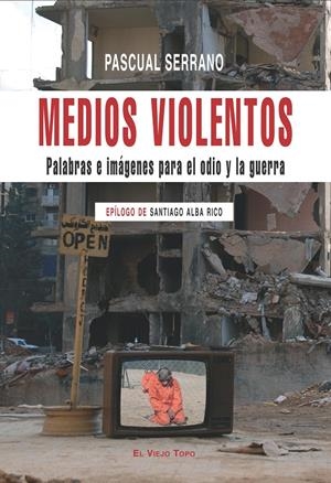 Medios violentos. Palabras e imágenes para el odio y la guerra | Serrano, Pascual | Cooperativa autogestionària