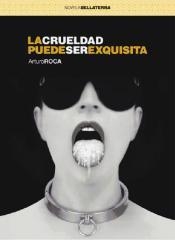 La crueldad puede ser exquisita | Roca, Arturo