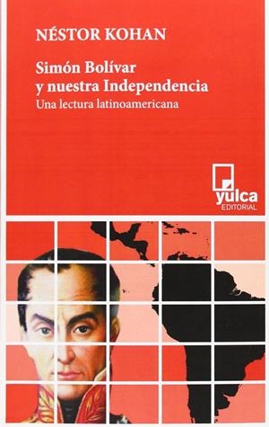 Simón Bolívar y nuestra independencia | Kohan, Néstor | Cooperativa autogestionària