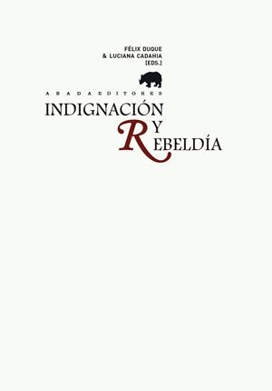 Indignación y rebeldía. Crítica de un tiempo crítico | Félix Duque, Luciana Cadahia (eds.) | Cooperativa autogestionària