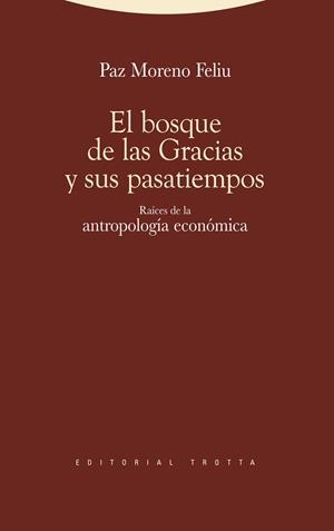 El bosque de las gracias y sus pasatiempos : raíces de la antropología económica | Moreno Feliú, Paz Sofia