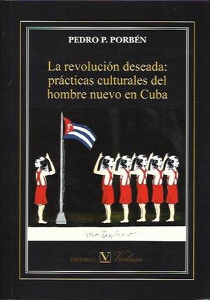 La revolución deseada: prácticas culturales del hombre nuevo en Cuba | Porbén, Pedro P. | Cooperativa autogestionària