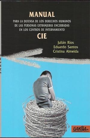 Manual para la defensa de los derechos humanos de las personas extranjeras encerradas en los centros de internamiento CIE | Ríos, Julián; Santos, Eduardo; Almeida, Cristina | Cooperativa autogestionària