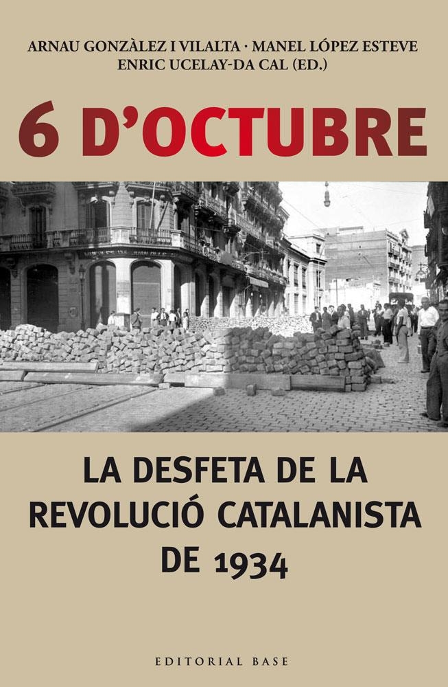 6 d'octubre. La desfeta de la revolució catalanista de 1934 | Ucelay-Da Cal, Enric/Gonzàlez i Vilalta, Arnau/Lòpez Esteve, Manel | Cooperativa autogestionària