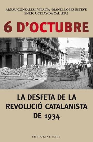 6 d'octubre. La desfeta de la revolució catalanista de 1934 | Ucelay-Da Cal, Enric/Gonzàlez i Vilalta, Arnau/Lòpez Esteve, Manel | Cooperativa autogestionària