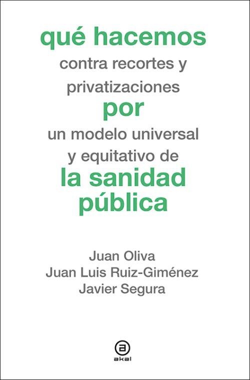 Qué hacemos contra recortes y privatizaciones por un modelo universal y equitativo de la sanidad pública | Oliva, Juan; Ruiz-Giménez, Juan Luis; Segura, Javier | Cooperativa autogestionària