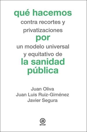 Qué hacemos contra recortes y privatizaciones por un modelo universal y equitativo de la sanidad pública | Oliva, Juan; Ruiz-Giménez, Juan Luis; Segura, Javier | Cooperativa autogestionària