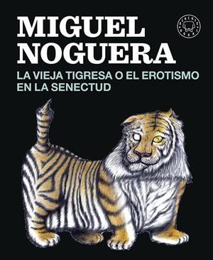 La vieja tigresa o el erotismo en la senectud | Noguera, Miguel | Cooperativa autogestionària