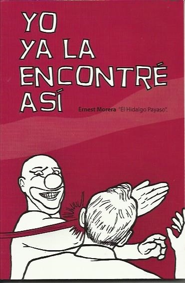 Yo ya la encontré así | Morera, Ernest "El hidalgo payaso"