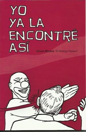 Yo ya la encontré así | Morera, Ernest "El hidalgo payaso"