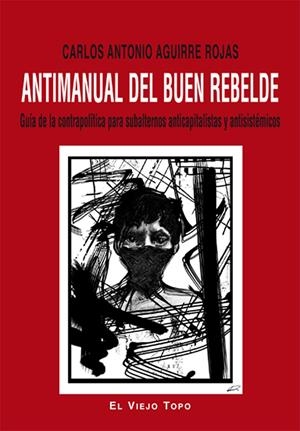 Antimanual del buen rebelde | Aguirre Rojas, Carlos Antonio | Cooperativa autogestionària