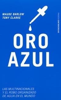 Oro azul : las multinacionales y el robo organizado de agua en el mundo | Barlow, Maude  ;  Clarke, Tony