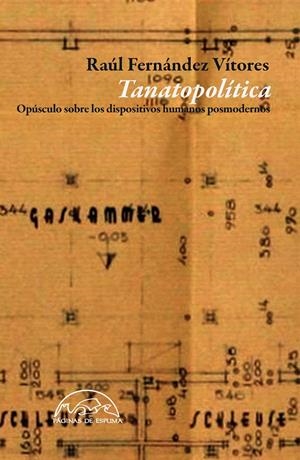 Tanatopolítica. Opúsculo sobre los dispositivos humanos posmodernos | Fernández Vítores, Raúl
