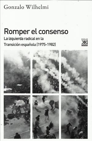 Romper el consenso. La izquierda radical en la Transición (1975-1982) | Wilhelmi Casanova, Gonzalo | Cooperativa autogestionària