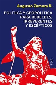 Política y geopolítica para rebeldes, irreverentes y escépticos | Zamora Rodríguez, Augusto | Cooperativa autogestionària