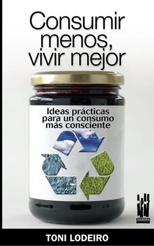 Consumir menos, vivir mejor. Ideas prácticas para un consumo consciente | Lodeiro, Toni | Cooperativa autogestionària
