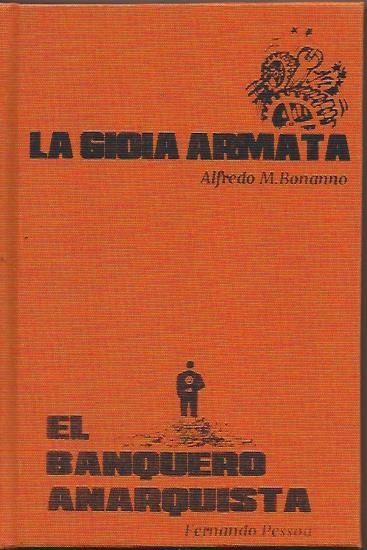La gioia armata / El banquero anarquista | Bonanno, Alfredo M. / Pessoa, Fernando